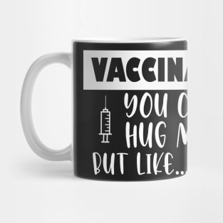 Vaccinated You Can Hug Me But Like Don’t Mug